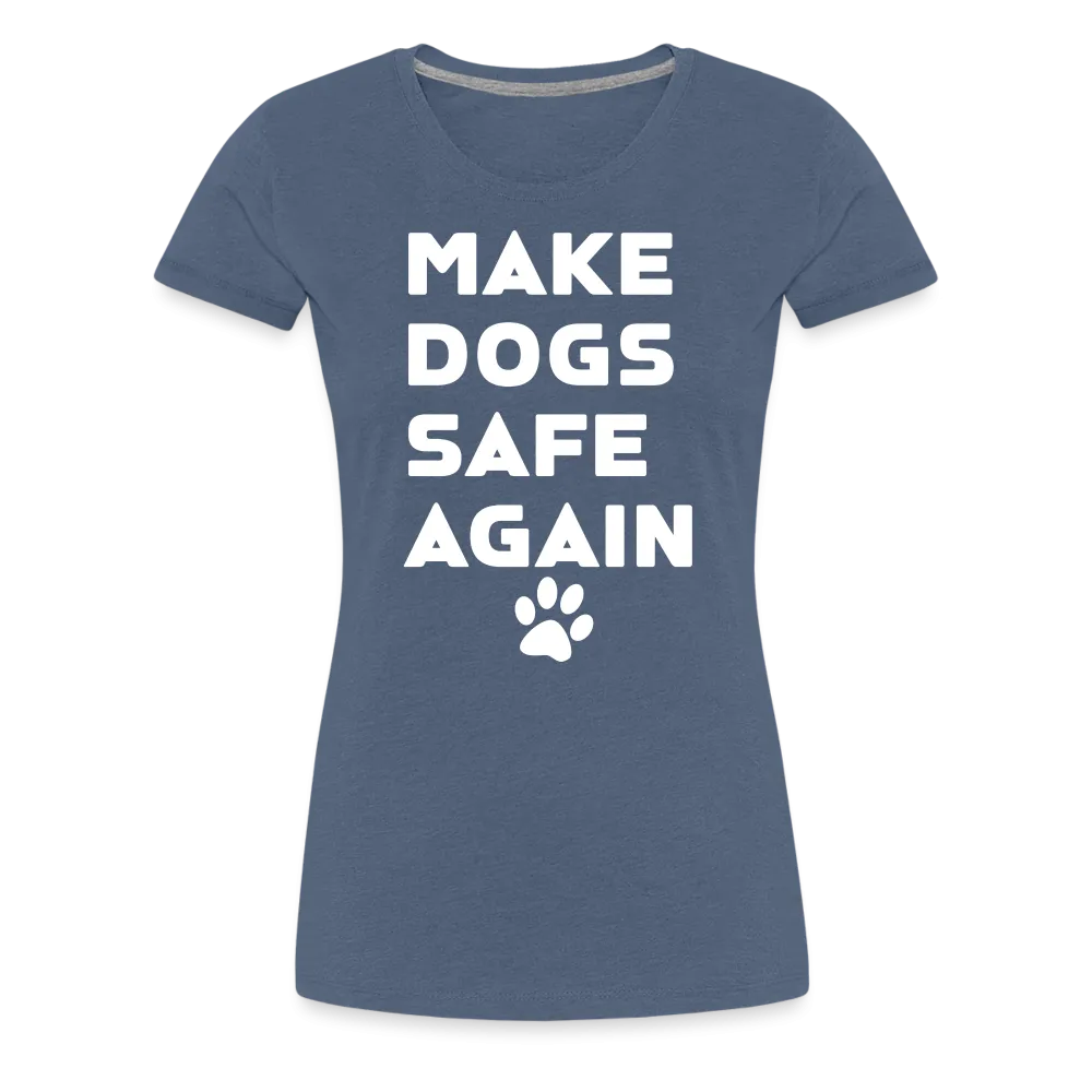 Make Dogs Safe Again" Women's Premium Tee – Fierce, Funny, and Furry-Approved!